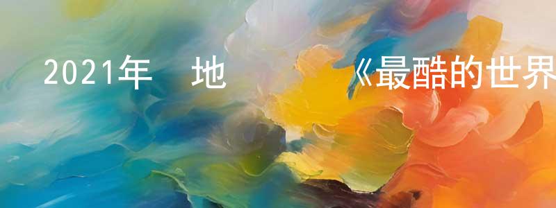 車良璐的動漫綜藝大全,2021年內地電視劇《最酷的世界》第40集[國語字幕]迅雷下載_深夜電影